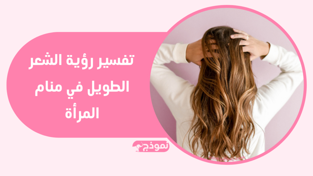 تفسير رؤية الشعر الطويل في منام المرأة